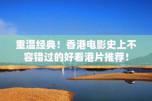 重溫經(jīng)典！香港電影史上不容錯過的好看港片推薦！