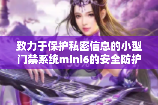 致力于保護(hù)私密信息的小型門禁系統(tǒng)mini6的安全防護(hù)措施