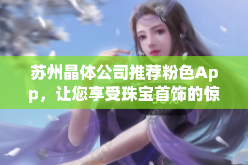 蘇州晶體公司推薦粉色App，讓您享受珠寶首飾的驚喜時刻(1)