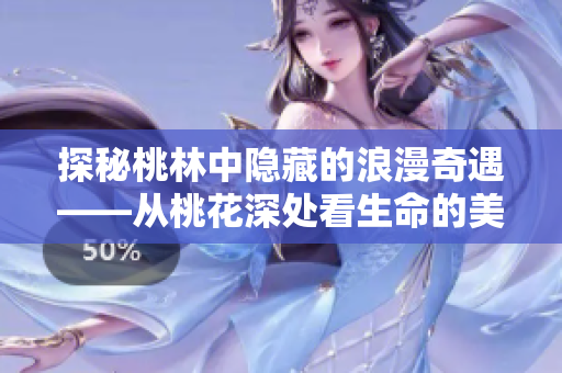 探秘桃林中隱藏的浪漫奇遇——從桃花深處看生命的美好，探尋桃林奇遇。