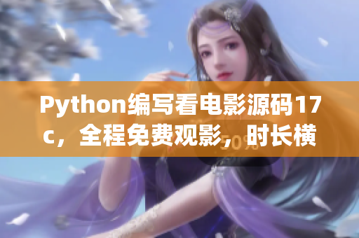 Python編寫看電影源碼17c，全程免費(fèi)觀影，時(shí)長橫跨17個(gè)國家航線(1)
