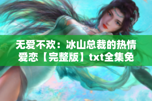 無愛不歡：冰山總裁的熱情愛戀【完整版】txt全集免費下載