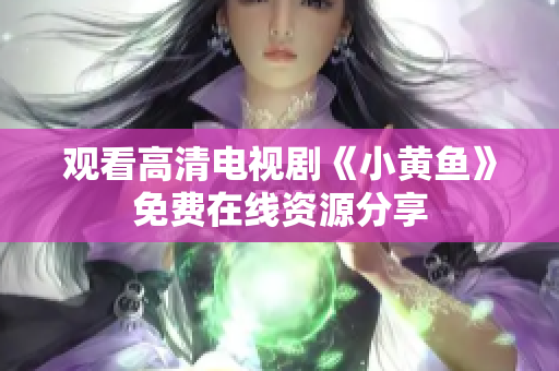 觀看高清電視劇《小黃魚(yú)》免費(fèi)在線資源分享