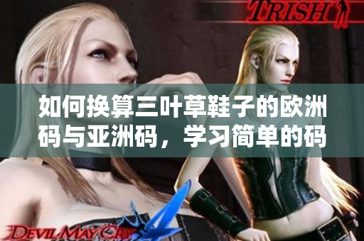 如何換算三葉草鞋子的歐洲碼與亞洲碼，學(xué)習(xí)簡單的碼數(shù)轉(zhuǎn)換技巧