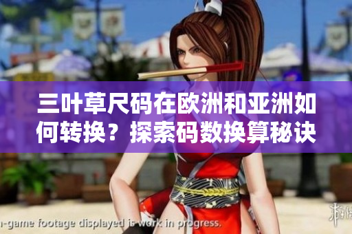 三葉草尺碼在歐洲和亞洲如何轉(zhuǎn)換？探索碼數(shù)換算秘訣！
