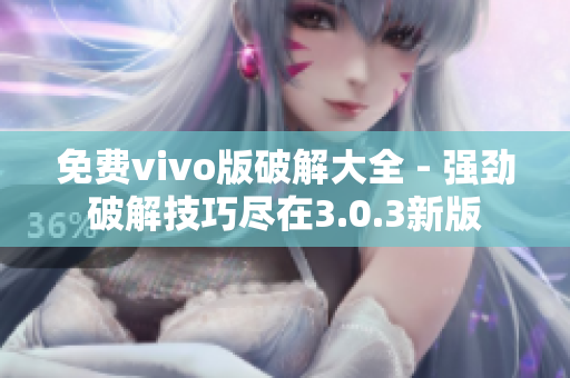 免費(fèi)vivo版破解大全 - 強(qiáng)勁破解技巧盡在3.0.3新版