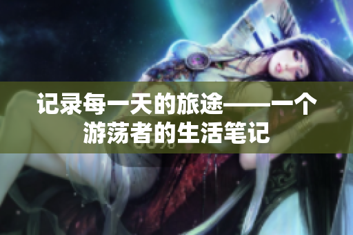 記錄每一天的旅途——一個游蕩者的生活筆記