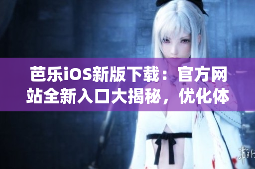 芭樂iOS新版下載：官方網(wǎng)站全新入口大揭秘，優(yōu)化體驗引爆熱潮(1)