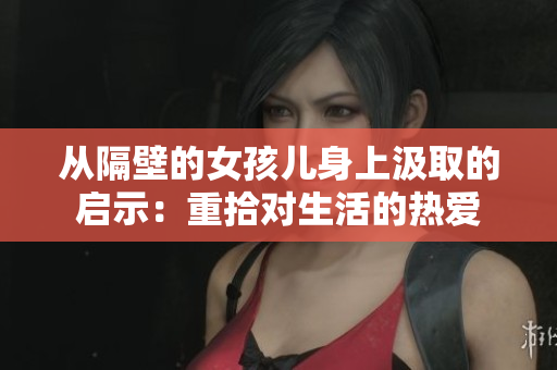 從隔壁的女孩兒身上汲取的啟示：重拾對(duì)生活的熱愛