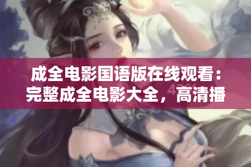 成全電影國語版在線觀看：完整成全電影大全，高清播放免費觀看