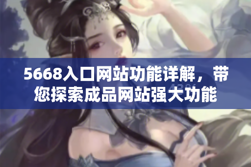 5668入口網(wǎng)站功能詳解，帶您探索成品網(wǎng)站強(qiáng)大功能