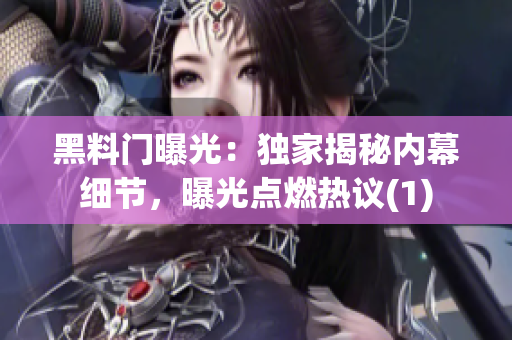 黑料門曝光：獨(dú)家揭秘內(nèi)幕細(xì)節(jié)，曝光點(diǎn)燃熱議(1)