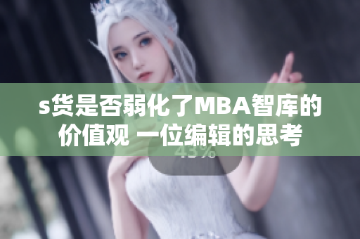 s貨是否弱化了MBA智庫的價(jià)值觀 一位編輯的思考