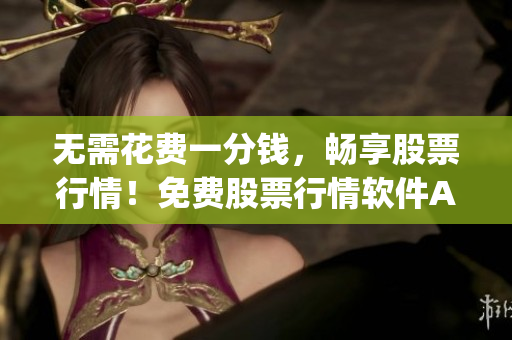 無需花費一分錢，暢享股票行情！免費股票行情軟件App網(wǎng)站推薦(1)