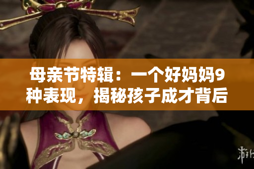 母親節(jié)特輯：一個好媽媽9種表現(xiàn)，揭秘孩子成才背后的真相