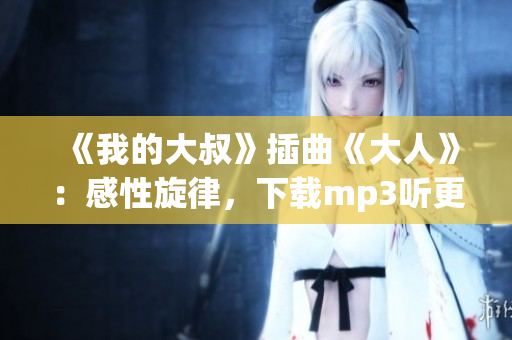 《我的大叔》插曲《大人》：感性旋律，下載mp3聽更爽！