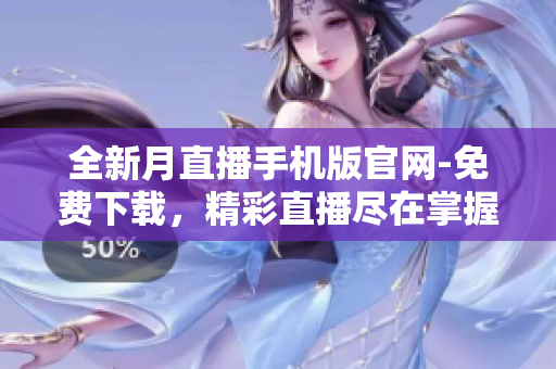 全新月直播手機(jī)版官網(wǎng)-免費(fèi)下載，精彩直播盡在掌握