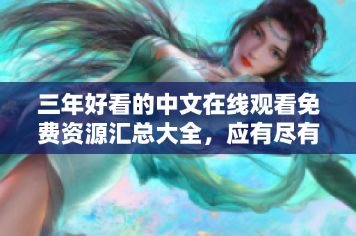 三年好看的中文在線觀看免費資源匯總大全，應有盡有！