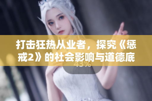 打擊狂熱從業(yè)者，探究《懲戒2》的社會影響與道德底線