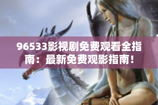 96533影視劇免費(fèi)觀看全指南：最新免費(fèi)觀影指南！