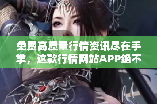 免費(fèi)高質(zhì)量行情資訊盡在手掌，這款行情網(wǎng)站APP絕不讓你失望