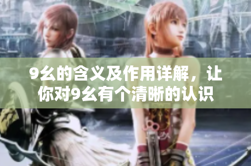 9幺的含義及作用詳解，讓你對(duì)9幺有個(gè)清晰的認(rèn)識(shí)