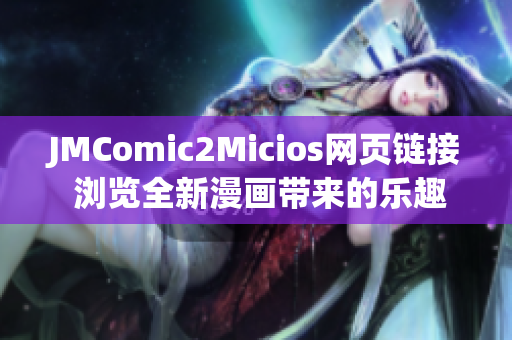 JMComic2Micios網(wǎng)頁(yè)鏈接 瀏覽全新漫畫(huà)帶來(lái)的樂(lè)趣