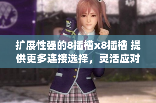 擴展性強的8插槽x8插槽 提供更多連接選擇，靈活應(yīng)對多種需求(1)