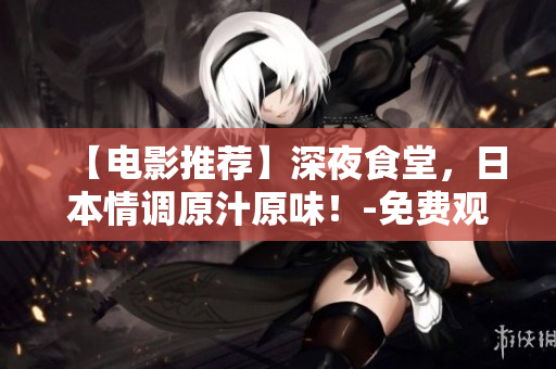 【電影推薦】深夜食堂，日本情調(diào)原汁原味！-免費觀看