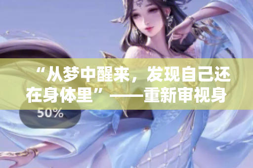 “從夢中醒來，發(fā)現(xiàn)自己還在身體里”——重新審視身心靈的聯(lián)系與分離