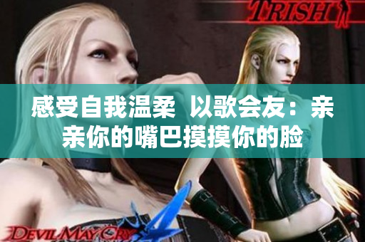 感受自我溫柔  以歌會友：親親你的嘴巴摸摸你的臉