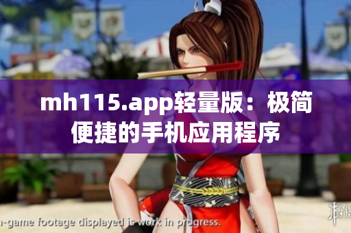 mh115.app輕量版：極簡便捷的手機(jī)應(yīng)用程序