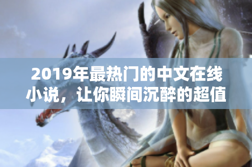 2019年最熱門的中文在線小說，讓你瞬間沉醉的超值閱讀清單！