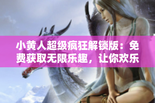 小黃人超級瘋狂解鎖版：免費(fèi)獲取無限樂趣，讓你歡樂滿載的必備游戲