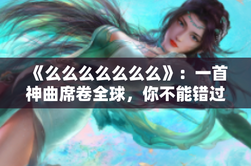 《么么么么么么么》：一首神曲席卷全球，你不能錯過的舞蹈熱潮