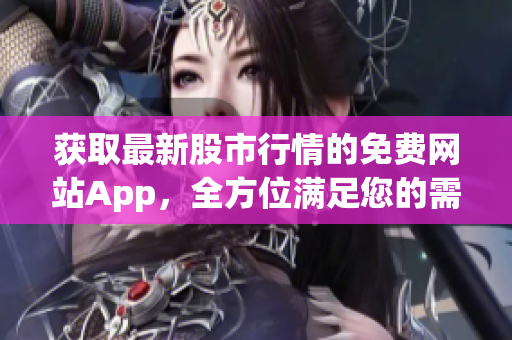 獲取最新股市行情的免費網站App，全方位滿足您的需要