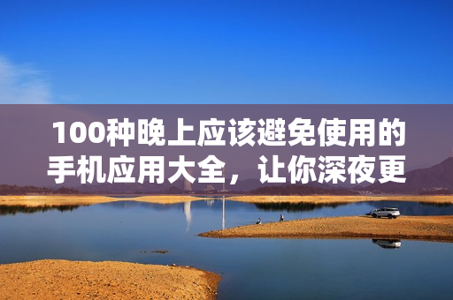 100種晚上應該避免使用的手機應用大全，讓你深夜更健康 