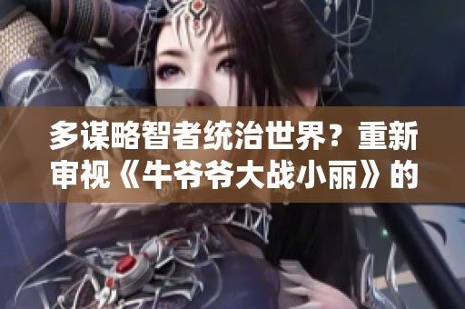 多謀略智者統(tǒng)治世界？重新審視《牛爺爺大戰(zhàn)小麗》的設計價值