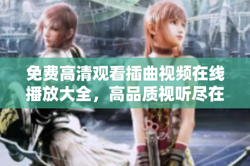 免費(fèi)高清觀看插曲視頻在線播放大全，高品質(zhì)視聽(tīng)盡在其中