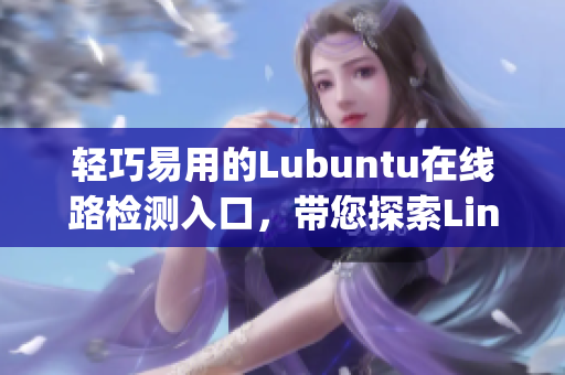 輕巧易用的Lubuntu在線路檢測(cè)入口，帶您探索Linux世界(1)