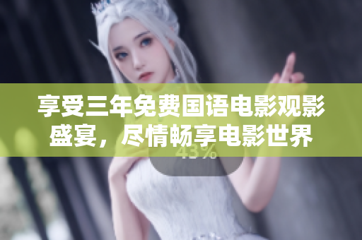 享受三年免費國語電影觀影盛宴，盡情暢享電影世界