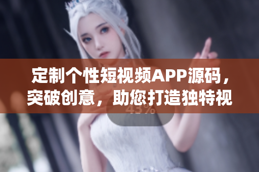 定制個(gè)性短視頻APP源碼，突破創(chuàng)意，助您打造獨(dú)特視頻平臺(tái)(1)