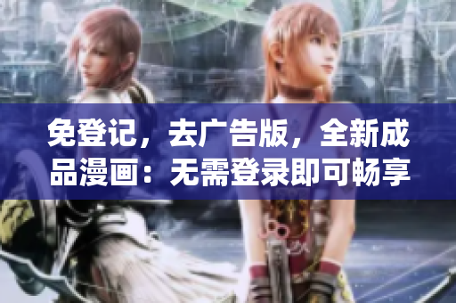 免登記，去廣告版，全新成品漫畫：無需登錄即可暢享純凈閱讀體驗(1)