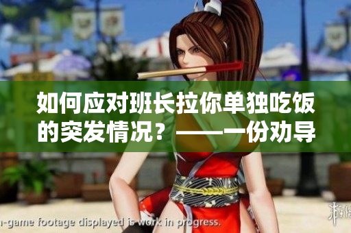 如何應(yīng)對(duì)班長(zhǎng)拉你單獨(dú)吃飯的突發(fā)情況？——一份勸導(dǎo)和建議