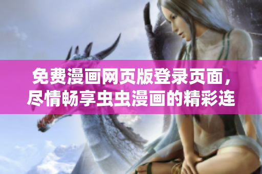 免費漫畫網(wǎng)頁版登錄頁面，盡情暢享蟲蟲漫畫的精彩連載！