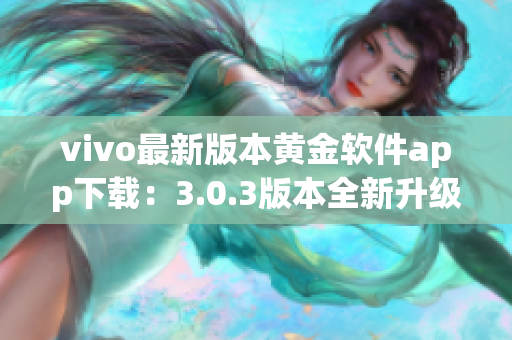 vivo最新版本黃金軟件app下載：3.0.3版本全新升級(jí)