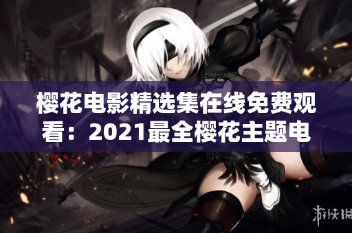 櫻花電影精選集在線免費觀看：2021最全櫻花主題電影推薦列表