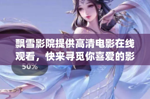 飄雪影院提供高清電影在線觀看，快來尋覓你喜愛的影視作品(1)