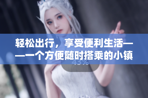 輕松出行，享受便利生活——一個方便隨時搭乘的小鎮(zhèn)公交車系統(tǒng)