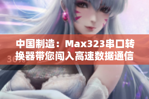 中國(guó)制造：Max323串口轉(zhuǎn)換器帶您闖入高速數(shù)據(jù)通信世界